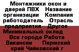 Монтажники окон и дверей ПВХ › Название организации ­ Компания-работодатель › Отрасль предприятия ­ Другое › Минимальный оклад ­ 1 - Все города Работа » Вакансии   . Пермский край,Чайковский г.